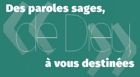 Des paroles sages, de Dieu, à vous destinées