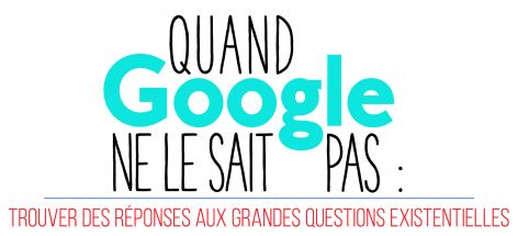 Quand Google ne le sait pas : trouver des réponses aux grandes questions existentielles