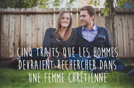 Cinq traits que les hommes devraient rechercher dans une femme chrétienne
