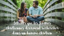 Cinq traits que les femmes devraient rechercher dans un homme chrétien