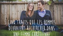 Cinq traits que les hommes devraient rechercher dans une femme chrétienne