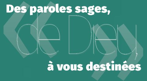 Des paroles sages, de Dieu, à vous destinées