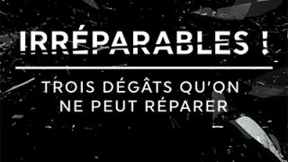 Irréparables ! Trois dégâts qu’on ne peut réparer