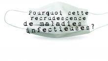 Pourquoi cette recrudescence de maladies infectieuses ?