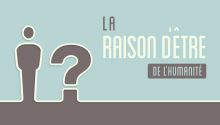 La raison d’être de l’humanité
