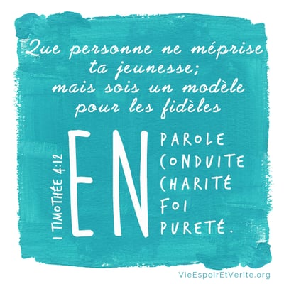 Que personne ne méprise ta jeunesse ; mais sois un modèle pour les fidèles, en parole, en conduite, en amour, en foi, en pureté.
