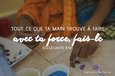 Tout ce que ta main trouve à faire avec ta force, fais-le ; car il n’y a ni œuvre, ni pensée, ni science, ni sagesse, dans le séjour des morts, où tu vas.