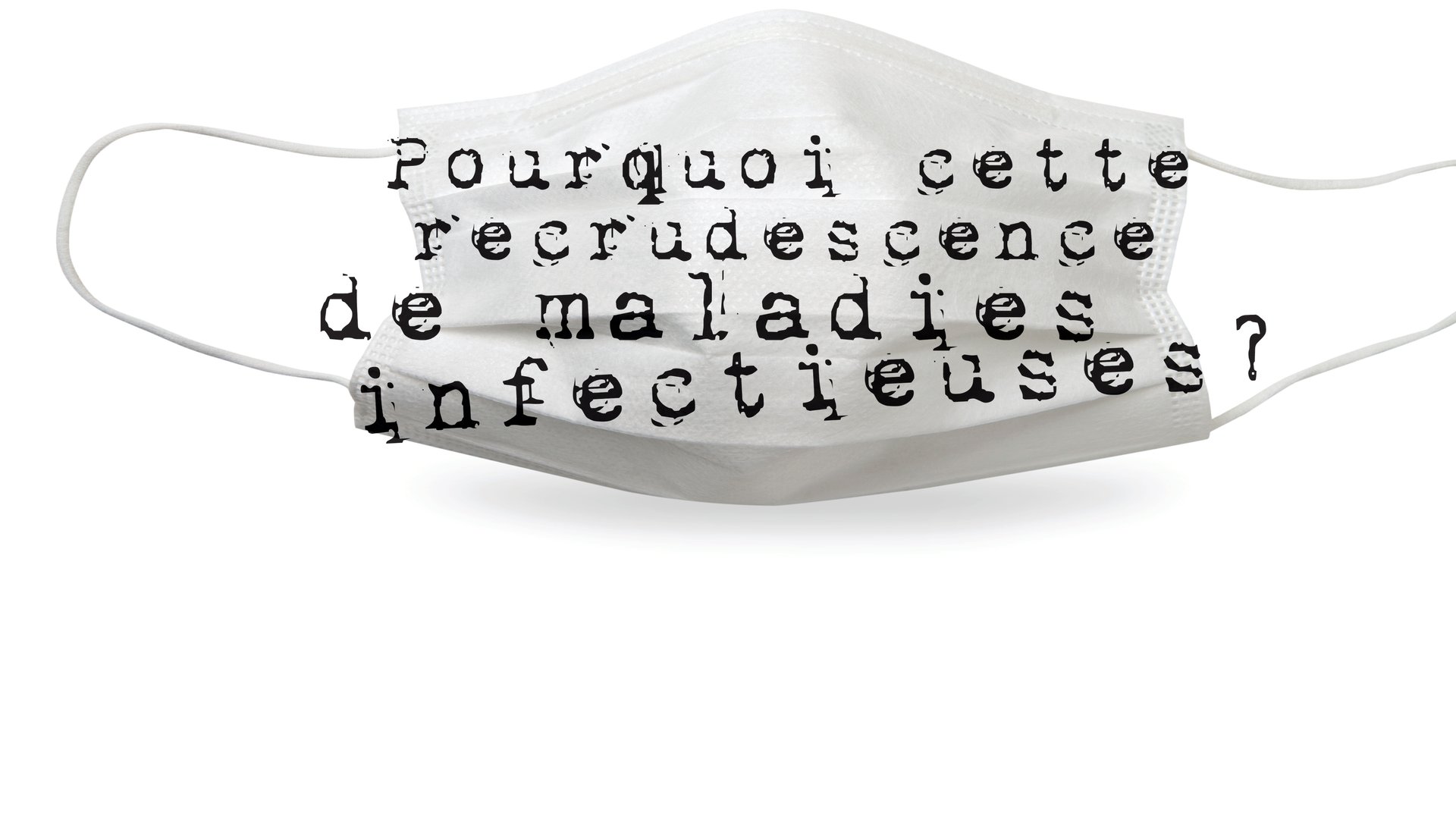 Pourquoi cette recrudescence de maladies infectieuses ?