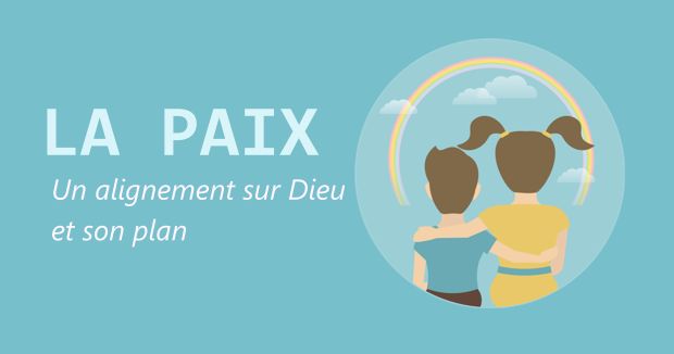 La paix – un alignement sur Dieu et son plan