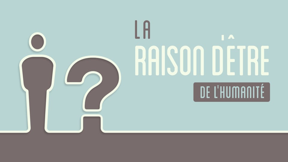 La raison d’être de l’humanité