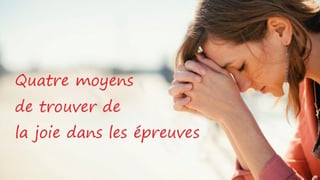 Quatre moyens de trouver de la joie dans les épreuves