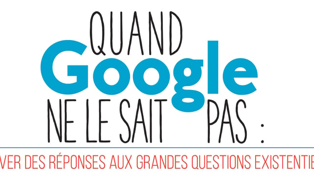Quand Google ne le sait pas : trouver des réponses aux grandes questions existentielles